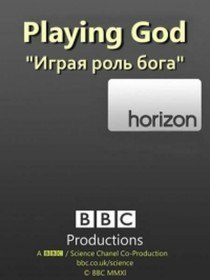 BBC: Играя роль Бога / BBC: Horizon. Playing God (2012) BBC: Играя роль Бога / BBC: Horizon. Playing God (2012)