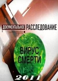 Документальное расследование. Вирус смерти (2011) Документальное расследование. Вирус смерти (2011)