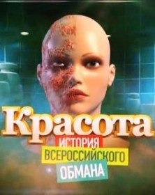 Красота. История Всероссийского обмана. О чем НЕ расказало НТВ (2010) Красота. История Всероссийского обмана. О чем НЕ расказало НТВ (2010)