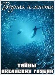 Водная планета. Тайны океанских глубин / Water Planet. Secrets of the deep oceans Водная планета. Тайны океанских глубин / Water Planet. Secrets of the deep oceans